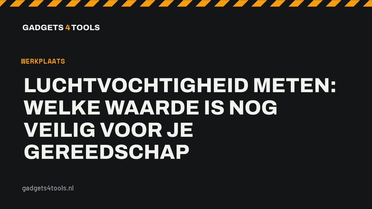 Headerkaart met de titel: Luchtvochtigheid meten: welke waarde is nog veilig voor je gereedschap