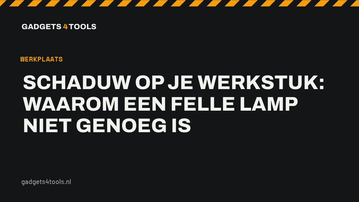Headerkaart met de titel: Schaduw op je werkstuk: waarom een felle lamp niet genoeg is